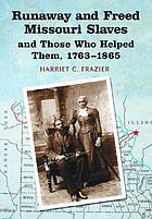 Runaway and freed Missouri slaves and those who helped them, 1763-1865