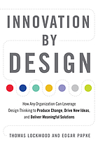 Innovation by design : how any organization can leverage design thinking to produce change, drive new ideas, and deliver meaningful solutions
