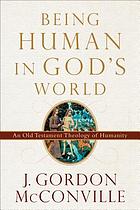 Being human in God's world : an Old Testament theology of humanity
