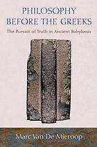 Philosophy before the Greeks : the pursuit of truth in ancient Babylonia