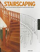 Stairscaping : a guide to buying, remodeling, and decorating interior and exterior staircases