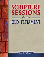 Scripture sessions on the Old Testament. Leader's guide