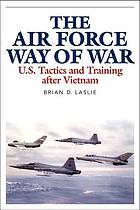 The Air Force Way of War : U.S. Tactics and Training after Vietnam