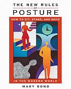 The new rules of posture : how to sit, stand, and move in the modern world