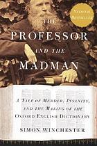 The professor and the madman : a tale of murder, insanity, and the making of the Oxford English dictionary