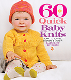 60 quick baby knits : blankets, booties, sweaters & more in Cascade 220 Superwash. Sixty quick baby knits.