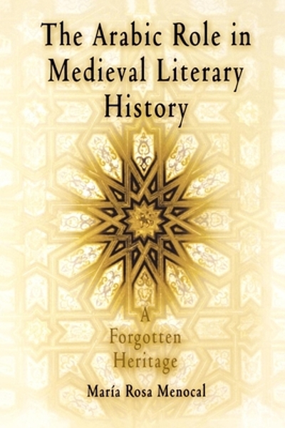 The Arabic role in medieval literary history : a forgotten heritage ...