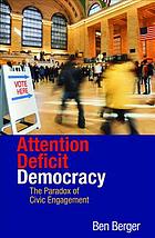 Attention deficit democracy : the paradox of civic engagement