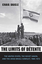 The limits of détente : the United States, the Soviet Union, and the Arab-Israeli conflict, 1969-1973