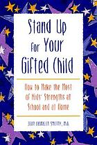 Stand up for your gifted child : how to make the most of kids' strengths at school and at home