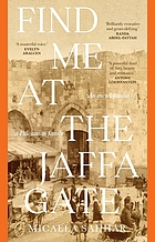 Front cover image for Find me at the Jaffa gate : an encyclopaedia of a Palestinian family