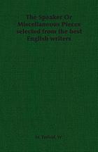 The speaker: or, Miscellaneous pieces selected from the best English writers : and disposed under proper heads, with a view to facilitate the improvement of youth in reading and speaking. To which is prefixed an essay on elocution