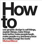 How to use graphic design to sell things, explain things, make things look better, make people laugh, make people cry, and (every one in a while) change the world