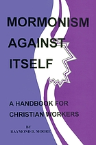 Mormonism against itself : a handbook for Christian workers