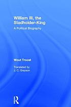 William III the Stadholder-king : a political biography