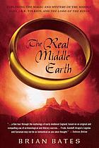 The real Middle-earth : exploring the magic and mystery of the Middle Ages, J.R.R. Tolkien and 