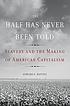 The Half Has Never Been Told : Slavery and the... by  Edward E Baptist 