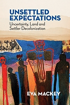 Unsettled Expectations : Uncertainty, Land and Settler Decolonization.