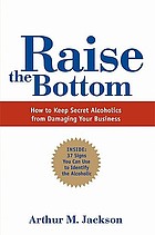 Raise the bottom : how to keep secret alcoholics from damaging your business