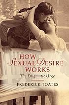 How sexual desire works : the enigmatic urge