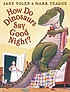How do dinosaurs say good night? by  Jane Yolen 
