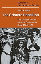 The Cristero Rebellion : the Mexican people between church and state, 1926-1929