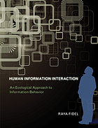 Human information interaction : an ecological approach to information behavior