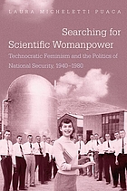 Searching for Scientific Womanpower: Technocratic Feminism and the Politics of National Security, 1940-1980