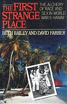 The first strange place : the alchemy of race and sex in world war ii hawaii