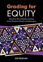 Grading for equity : what it is, why it matters, and how it cantransform schools and classrooms
