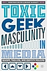 Toxic geek masculinity in media : sexism, trolling,... by  Anastasia Salter 