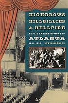 Highbrows, Hillbillies, and Hellfire : Public Entertainment in Atlanta, 1880-1930