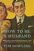 How to be a husband by  Tim Dowling 