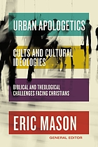 Urban apologetics : cults and cultural ideologies : biblical and theological challenges facing Christians