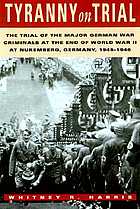 Tyranny on trial : the trial of the major German war criminals at the end of World War II at Nuremberg, Germany, 1945-1946