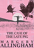 The Case of the Late Pig 저자: Margery Allingham