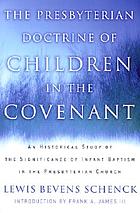 The Presbyterian doctrine of children in the covenant : an historical study of the significance of infant baptism in the Presbyterian Church