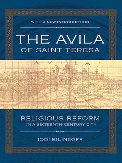 The Avila of Saint Teresa : religious reform in a sixteenth-century ...