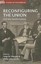 Reconfiguring the Union : Civil War transformations