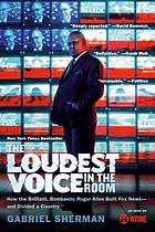 The loudest voice in the room how the brilliant, bombastic Roger Ailes built Fox News-- and divided a country