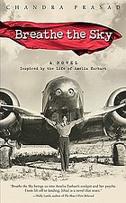 Breathe the sky : a novel, inspired by the life of Amelia Earhart