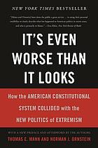 It's even worse than it looks : how the American constitutional system collided with the new politics of extremism