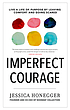 Imperfect courage : live a life of purpose by... by  Jessica Honegger 