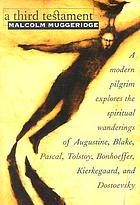 A third testament : a modern pilgrim explores the spiritual wanderings of Augustine, Blake, Pascal, Tolstoy, Bonhoeffer, Kierkegaard, and Dostoevsky