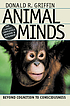 Animal minds : beyond cognition to consciousness by Donald Redfield Griffin