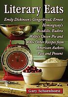 Literary eats : Emily Dickinson's gingerbread, Ernest Hemingway's picadillo, Eudora Welty's onion pie and 400+ other recipes from American authors past and present