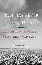 The half has never been told : slavery and the making of American capitalism