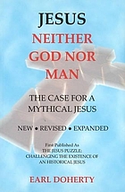 Jesus : neither God nor man : the case for a mythical Jesus
