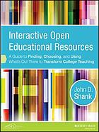 Interactive open educational resources : a guide to finding, choosing, and using what's out there to transform college teaching