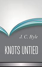 Knots untied : being plain statements on disputed points in religion from the standpoint of an Evangelical churchman